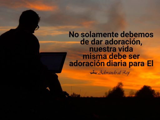 img-nuestra-vida-debe-ser-adoracion No solamente debemos de dar adoración, nuestra vida debe ser adoración diaria para Él