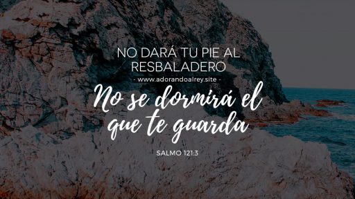 Salmo 121:3 – No se dormirá el que te guarda No dará tu pie al resbaladero, Ni se dormirá el que te guarda. — Salmo 121:3 RVR1960